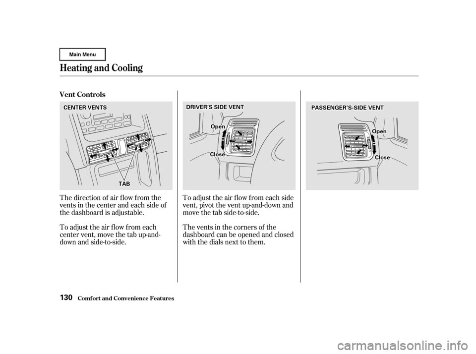 HONDA CR-V 2002 RD4-RD7 / 2.G Owners Manual The direction of air f low f rom the
vents in the center and each side of
the dashboard is adjustable.
To adjust the air flow from each
center vent, move the tab up-and-
down and side-to-side.The vent