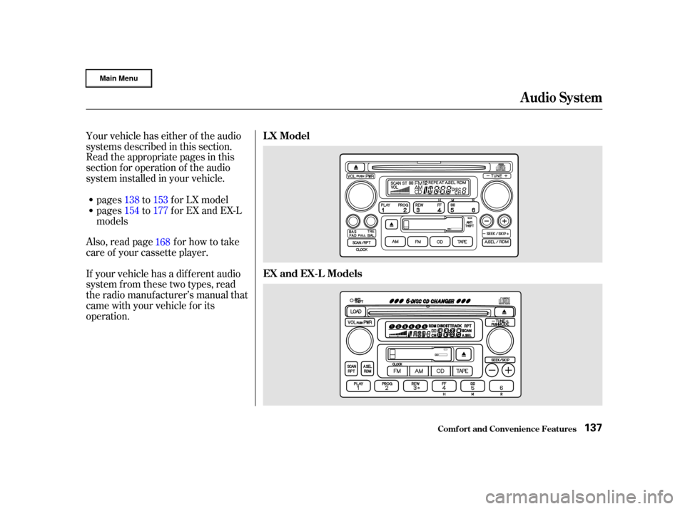 HONDA CR-V 2002 RD4-RD7 / 2.G Owners Manual Your vehicle has either of the audio
systems described in this section.
Read the appropriate pages in this
section f or operation of the audio
system installed in your vehicle.
Also, read page for how