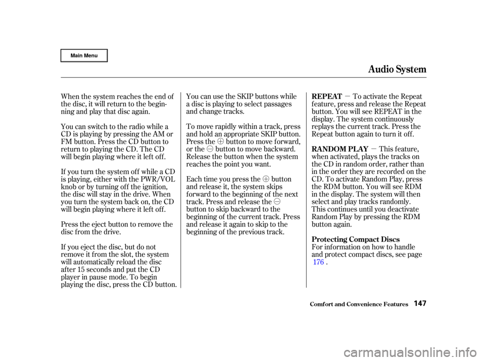 HONDA CR-V 2002 RD4-RD7 / 2.G Owners Manual µ
Ó
Ó µ
Ó Ó
´
µ
´µ
You can use the SKIP buttons while
a disc is playing to select passages
and change tracks.
This feature,
when activated, plays the tracks on
the CD in random ord