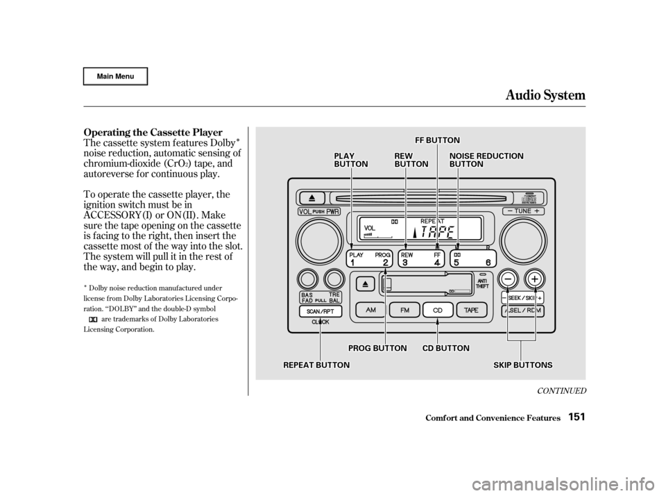 HONDA CR-V 2002 RD4-RD7 / 2.G Owners Manual Î
Î
CONT INUED
The cassette system f eatures Dolby
noise reduction, automatic sensing of
chromium-dioxide (CrO ) tape, and
autoreverse f or continuous play.
To operate the cassette player, the
ign