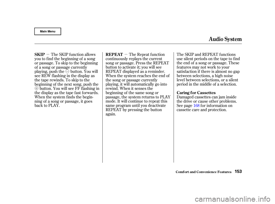 HONDA CR-V 2002 RD4-RD7 / 2.G Owners Manual µ
µ
Ó
Ó
µ
´
The SKIP and REPEAT f unctions
use silent periods on the tape to f ind
the end of a song or passage. These
f eatures may not work to your
satisfaction if there is almost no gap