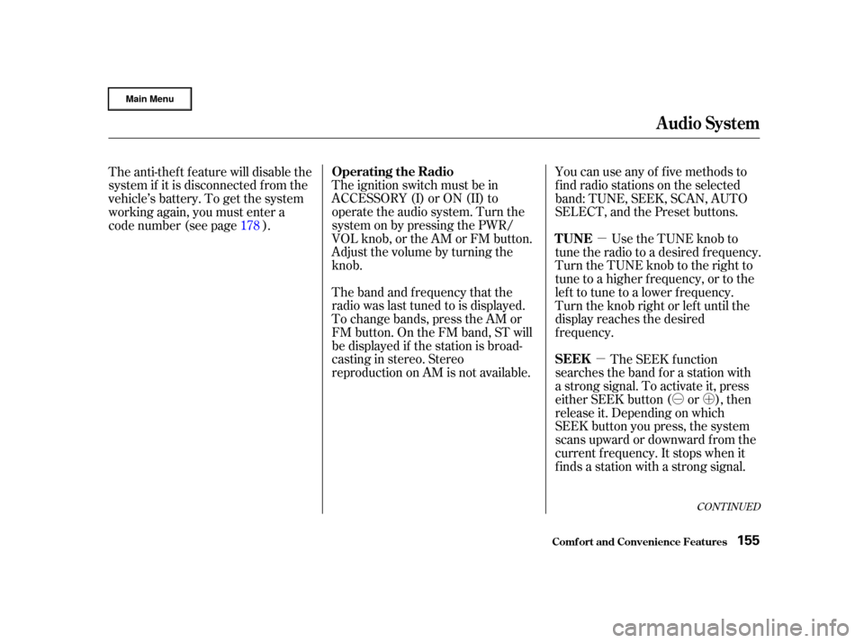 HONDA CR-V 2002 RD4-RD7 / 2.G Owners Guide µ
µ ÓÓ
µ´
The ignition switch must be in
ACCESSORY (I) or ON (II) to
operate the audio system. Turn the
system on by pressing the PWR/
VOL knob, or the AM or FM button.
Adjust the volume b