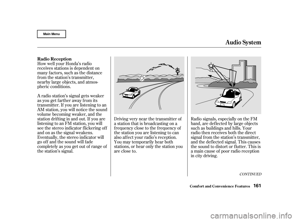 HONDA CR-V 2002 RD4-RD7 / 2.G Owners Manual CONT INUED
How well your Honda’s radio
receives stations is dependent on
many f actors, such as the distance
from the station’s transmitter,
nearby large objects, and atmos-
pheric conditions.
A r