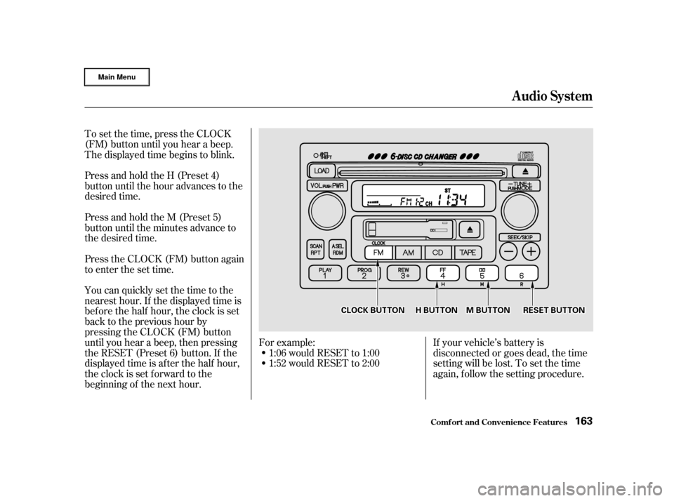 HONDA CR-V 2002 RD4-RD7 / 2.G Owners Manual Press and hold the H (Preset 4)
button until the hour advances to the
desired time.
Press and hold the M (Preset 5)
button until the minutes advance to
the desired time.
Press the CLOCK (FM) button ag