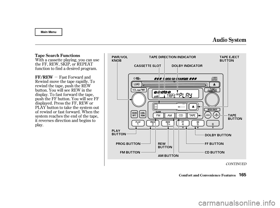 HONDA CR-V 2002 RD4-RD7 / 2.G Owners Manual µ
CONT INUED
With a cassette playing, you can use
the FF, REW, SKIP, or REPEAT
f unction to f ind a desired program.Fast Forward and
Rewind move the tape rapidly. To
rewind the tape, push the REW
bu