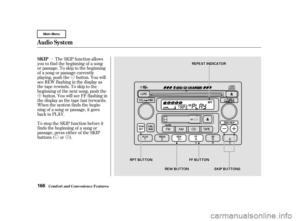 HONDA CR-V 2002 RD4-RD7 / 2.G Owners Manual µÓ
Ó
ÓÓ
µ
´
µ´
The SKIP f unction allows
you to f ind the beginning of a song
or passage. To skip to the beginning
of a song or passage currently
playing, push the button. You will
s