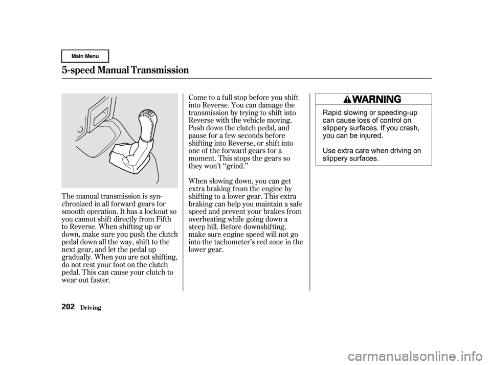 HONDA CR-V 2002 RD4-RD7 / 2.G Service Manual The manual transmission is syn-
chronizedinallforwardgearsfor
smooth operation. It has a lockout so
you cannot shift directly from Fifth
to Reverse. When shif ting up or
down,makesureyoupushtheclutch
HONDA CR-V 2002 RD4-RD7 / 2.G Service Manual The manual transmission is syn-
chronizedinallforwardgearsfor
smooth operation. It has a lockout so
you cannot shift directly from Fifth
to Reverse. When shif ting up or
down,makesureyoupushtheclutch