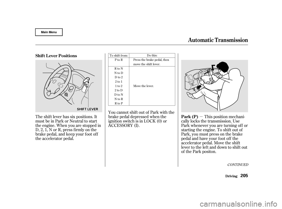 HONDA CR-V 2002 RD4-RD7 / 2.G Service Manual µ
CONT INUED
The shif t lever has six positions. It
must be in Park or Neutral to start
the engine. When you are stopped in
D, 2, 1, N or R, press f irmly on the
brake pedal, and keep your f oot of 