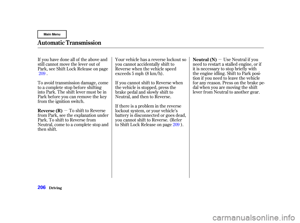 HONDA CR-V 2002 RD4-RD7 / 2.G Service Manual µ
µ Use Neutral if you
need to restart a stalled engine, or if
it is necessary to stop brief ly with
the engine idling. Shif t to Park posi-
tion if you need to leave the vehicle
f or any reason. 