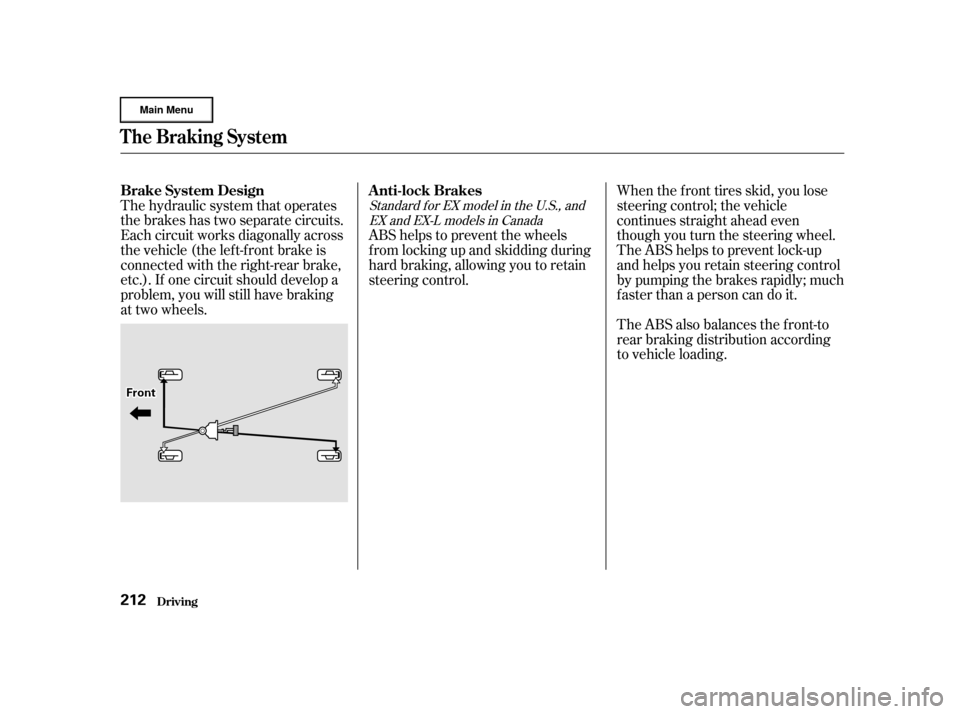 HONDA CR-V 2002 RD4-RD7 / 2.G Owners Manual The hydraulic system that operates
the brakes has two separate circuits.
Each circuit works diagonally across
the vehicle (the lef t-f ront brake is
connected with the right-rear brake,
etc.). If one 