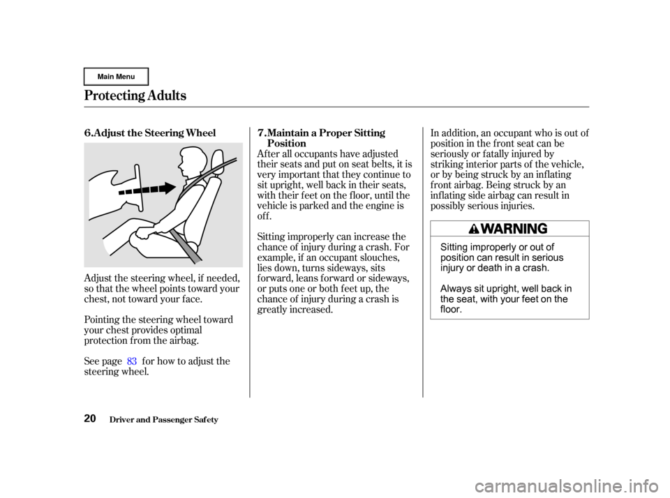 HONDA CR-V 2002 RD4-RD7 / 2.G Owners Manual Adjust the steering wheel, if needed,
so that the wheel points toward your
chest, not toward your f ace.
Pointing the steering wheel toward
your chest provides optimal
protection f rom the airbag.
See