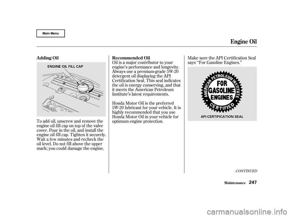 HONDA CR-V 2002 RD4-RD7 / 2.G User Guide To add oil, unscrew and remove the
engine oil f ill cap on top of the valve
cover. Pour in the oil, and install the
engine oil f ill cap. Tighten it securely.
Wait a f ew minutes and recheck the
oil l