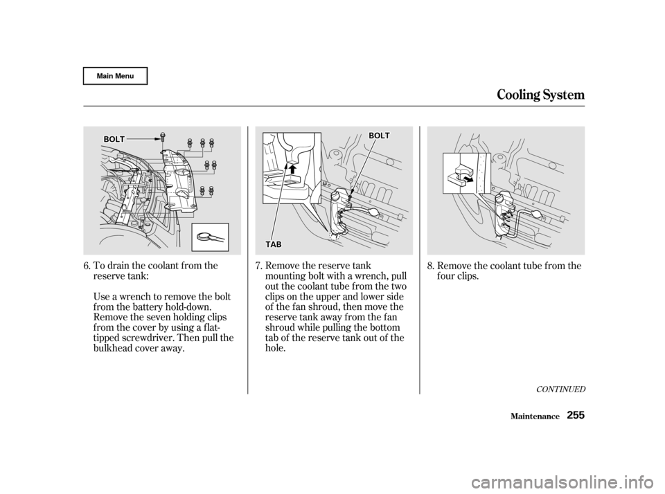 HONDA CR-V 2002 RD4-RD7 / 2.G Owners Manual To drain the coolant from the
reserve tank:Remove the reserve tank
mounting bolt with a wrench, pull
out the coolant tube f rom the two
clips on the upper and lower side
of the fan shroud, then move t