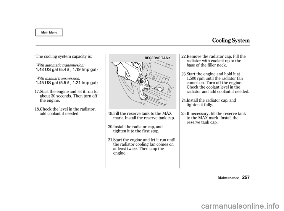 HONDA CR-V 2002 RD4-RD7 / 2.G Owners Manual Fill the reserve tank to the MAX
mark. Install the reserve tank cap.
Install the radiator cap, and
tighten it to the first stop.Remove the radiator cap. Fill the
radiator with coolant up to the
base o