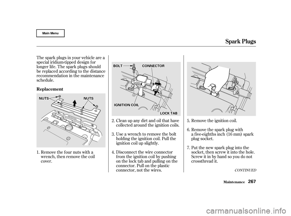 HONDA CR-V 2002 RD4-RD7 / 2.G Owners Manual CONT INUED
Clean up any dirt and oil that have
collected around the ignition coils.
Use a wrench to remove the bolt
holding the ignition coil. Pull the
ignition coil up slightly.
Disconnect the wire c