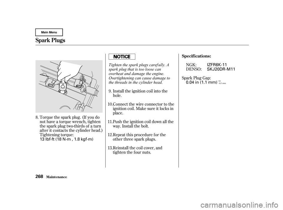 HONDA CR-V 2002 RD4-RD7 / 2.G Owners Manual ´
µ
Torque the spark plug. (If you do
not have a torque wrench, tighten
the spark plug two-thirds of a turn
af ter it contacts the cylinder head.)
Tightening torque:Connect the wire connector to t