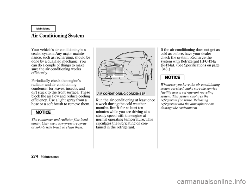 HONDA CR-V 2002 RD4-RD7 / 2.G User Guide Your vehicle’s air conditioning is a
sealed system. Any major mainte-
nance, such as recharging, should be
done by a qualif ied mechanic. You
can do a couple of things to make
sure the air condition