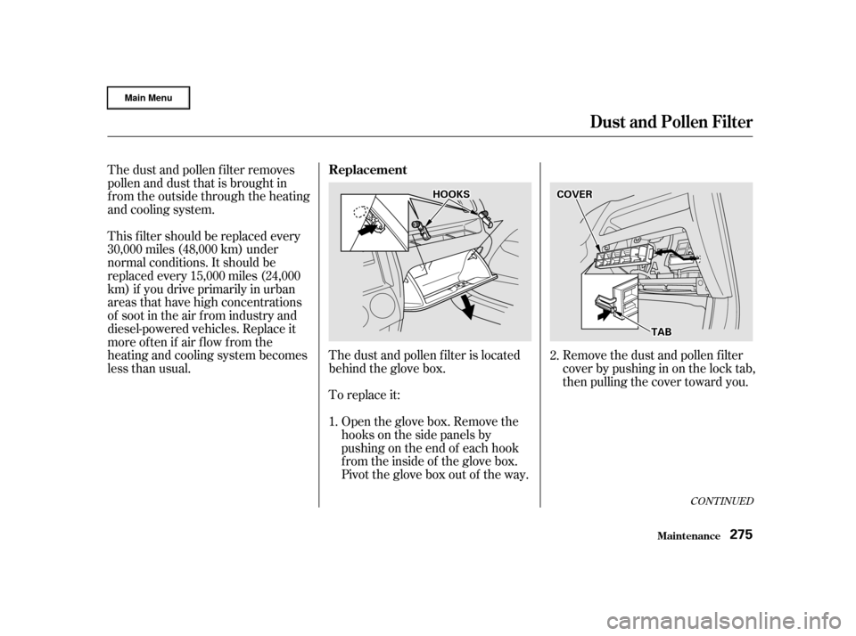 HONDA CR-V 2002 RD4-RD7 / 2.G Owners Manual To replace it: The dust and pollen f ilter is located
behind the glove box.Remove the dust and pollen f ilter
cover by pushing in on the lock tab,
then pulling the cover toward you.
The dust and polle