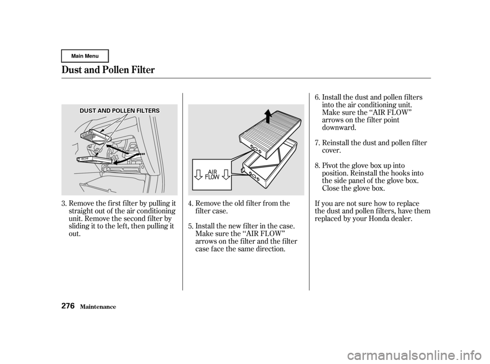 HONDA CR-V 2002 RD4-RD7 / 2.G Owners Manual Remove the f irst f ilter by pulling it
straight out of the air conditioning
unit. Remove the second f ilter by
sliding it to the lef t, then pulling it
out.Remove the old f ilter f rom the
f ilter ca