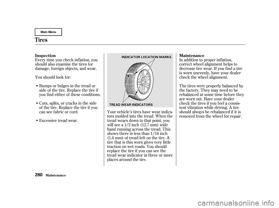 HONDA CR-V 2002 RD4-RD7 / 2.G Owners Manual Every time you check inf lation, you
should also examine the tires f or
damage, f oreign objects, and wear.
Youshouldlookfor:Bumps or bulges in the tread or
side of the tire. Replace the tire if
youfi