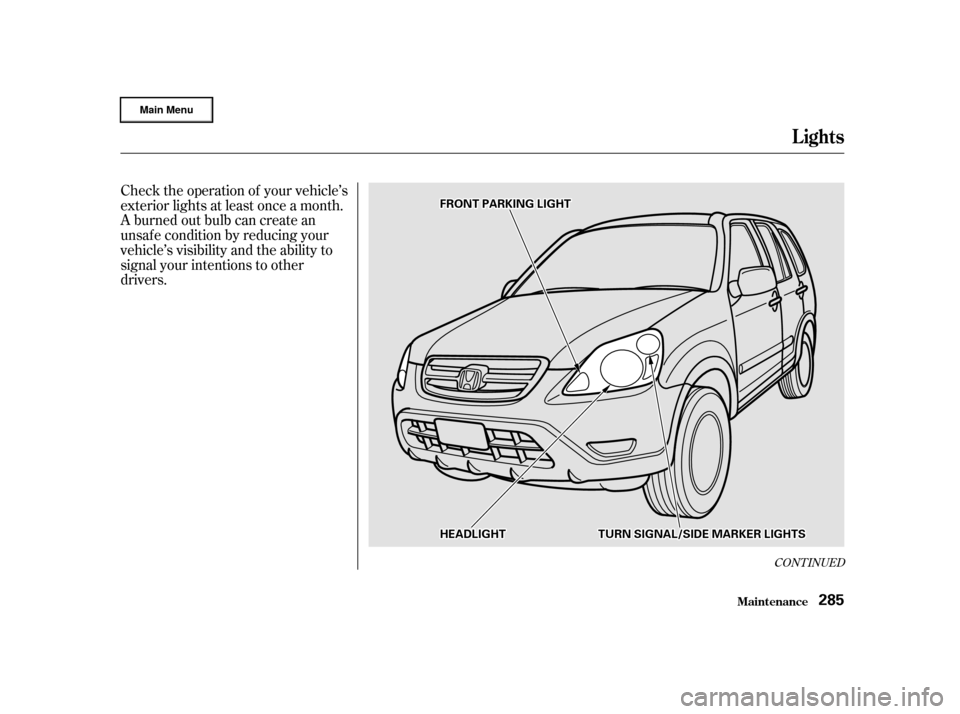 HONDA CR-V 2002 RD4-RD7 / 2.G Owners Manual Check the operation of your vehicle’s
exterior lights at least once a month.
A burned out bulb can create an
unsaf e condition by reducing your
vehicle’s visibility and the ability to
signal your 