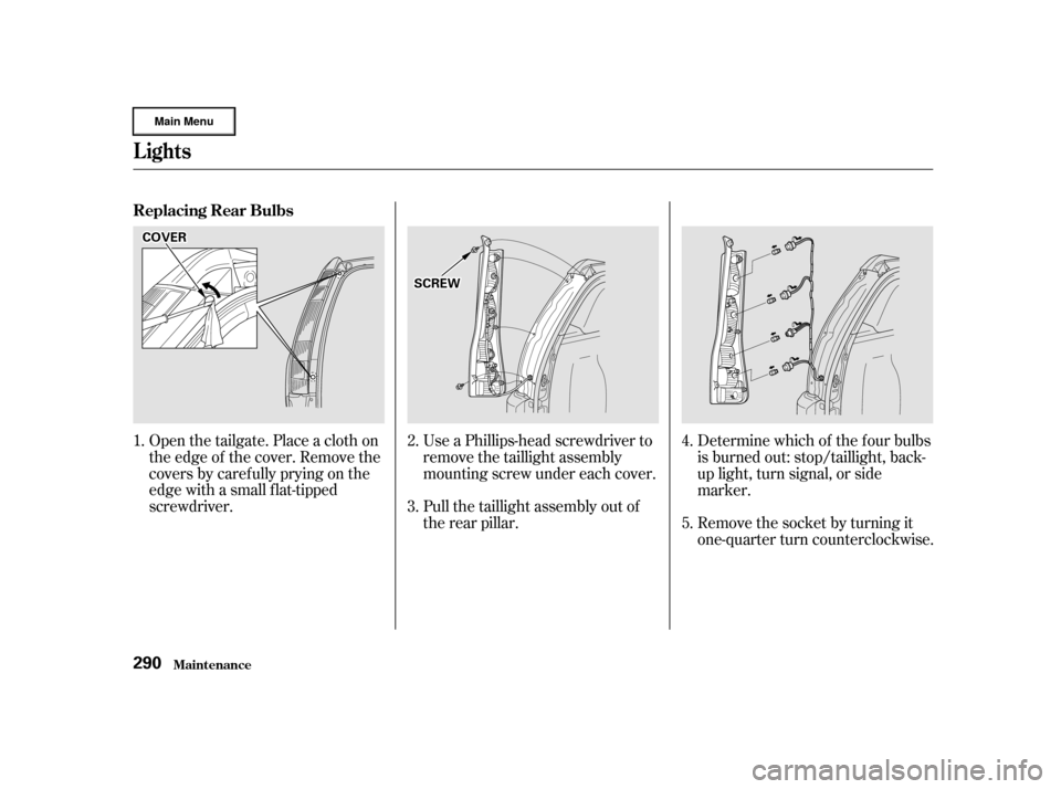 HONDA CR-V 2002 RD4-RD7 / 2.G Owners Manual Open the tailgate. Place a cloth on
the edge of the cover. Remove the
covers by caref ully prying on the
edge with a small f lat-tipped
screwdriver.Use a Phillips-head screwdriver to
remove the tailli