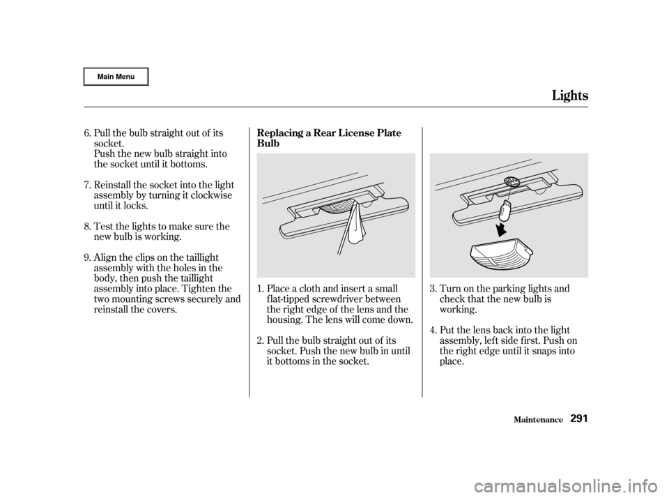 HONDA CR-V 2002 RD4-RD7 / 2.G Owners Manual Pull the bulb straight out of its
socket.
Push the new bulb straight into
the socket until it bottoms.
Reinstall the socket into the light
assembly by turning it clockwise
until it locks.
Testthelight