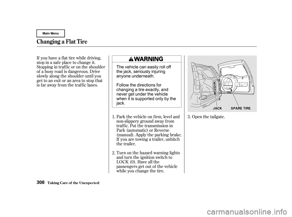 HONDA CR-V 2002 RD4-RD7 / 2.G User Guide If you have a f lat tire while driving,
stop in a saf e place to change it.
Stopping in traf f ic or on the shoulder
of a busy road is dangerous. Drive
slowly along the shoulder until you
gettoanexito