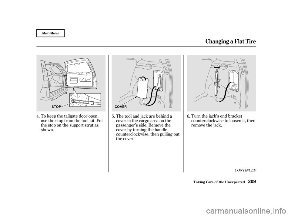 HONDA CR-V 2002 RD4-RD7 / 2.G Owners Manual CONT INUED
Turn the jack’s end bracket
counterclockwise to loosen it, then
remove the jack.
To keep the tailgate door open,
use the stop f rom the tool kit. Put
the stop on the support strut as
show