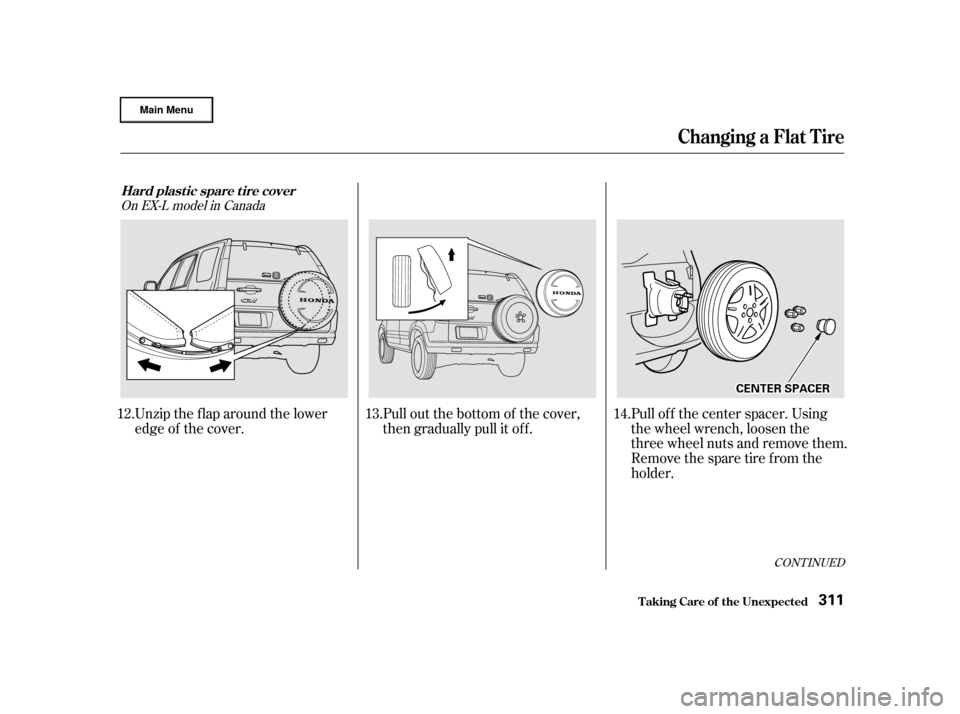 HONDA CR-V 2002 RD4-RD7 / 2.G Owners Manual Unzip the flap around the lower
edge of the cover.Pull of f the center spacer. Using
the wheel wrench, loosen the
three wheel nuts and remove them.
Remove the spare tire from the
holder.
Pull out the 