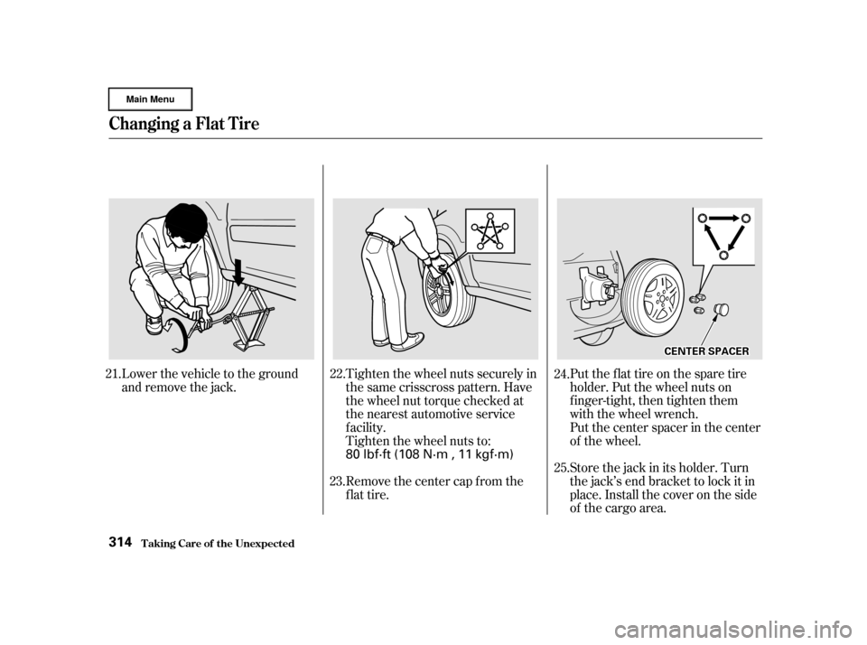 HONDA CR-V 2002 RD4-RD7 / 2.G Owners Manual Put the flat tire on the spare tire
holder. Put the wheel nuts on
finger-tight, then tighten them
with the wheel wrench.
Put the center spacer in the center
of the wheel.
Store the jack in its holder.