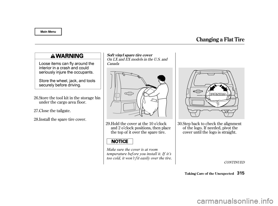 HONDA CR-V 2002 RD4-RD7 / 2.G Owners Manual CONT INUED
Step back to check the alignment
of the logo. If needed, pivot the
cover until the logo is straight.
Hold the cover at the 10 o’clock
and 2 o’clock positions, then place
the top of it o