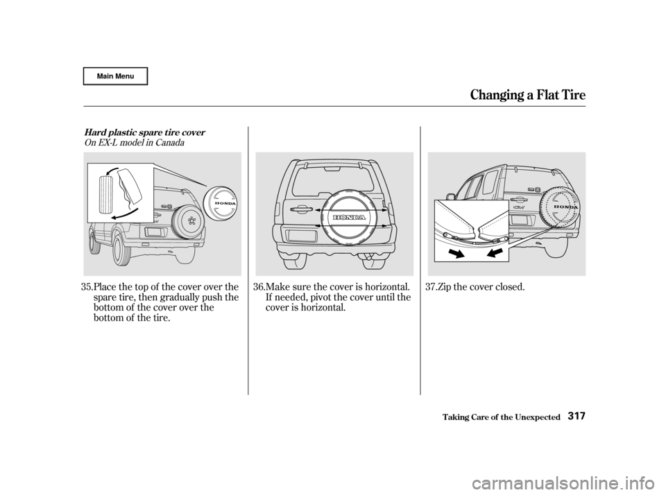 HONDA CR-V 2002 RD4-RD7 / 2.G Owners Manual Place the top of the cover over the
spare tire, then gradually push the
bottom of the cover over the
bottom of the tire.Make sure the cover is horizontal.
If needed, pivot the cover until the
cover is