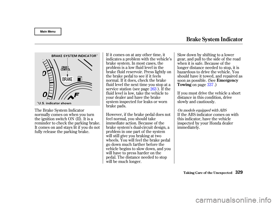 HONDA CR-V 2002 RD4-RD7 / 2.G Owners Manual Î
ÎÎ
Î
If you must drive the vehicle a short
distance in this condition, drive
slowly and cautiously.
If it comes on at any other time, it
indicates a problem with the vehicle’s
brake system