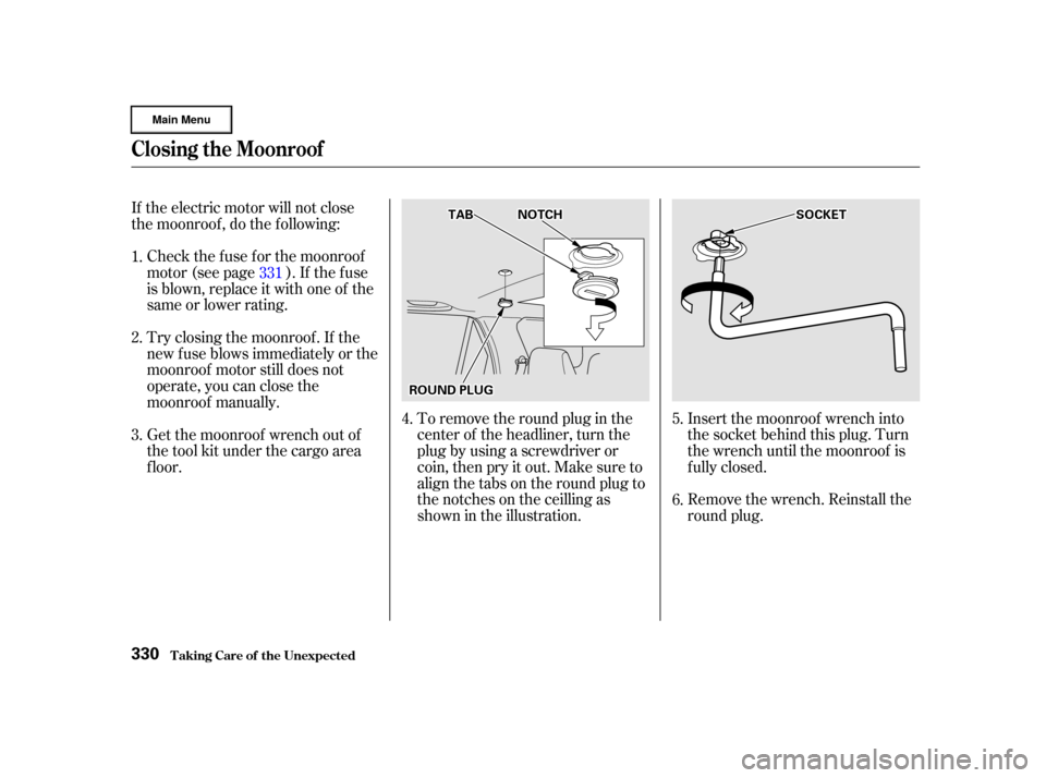 HONDA CR-V 2002 RD4-RD7 / 2.G Owners Manual If the electric motor will not close
the moonroof , do the f ollowing:Check the f use f or the moonroof
motor (see page ). If the f use
is blown, replace it with one of the
same or lower rating.
Try c