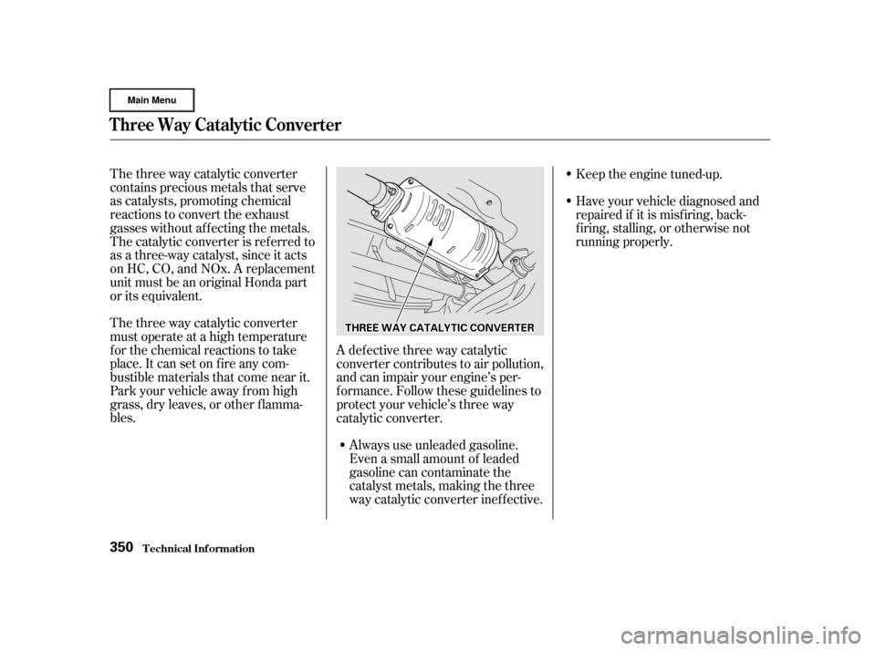 HONDA CR-V 2002 RD4-RD7 / 2.G Owners Manual The three way catalytic converter
contains precious metals that serve
as catalysts, promoting chemical
reactions to convert the exhaust
gasses without af f ecting the metals.
The catalytic converter i