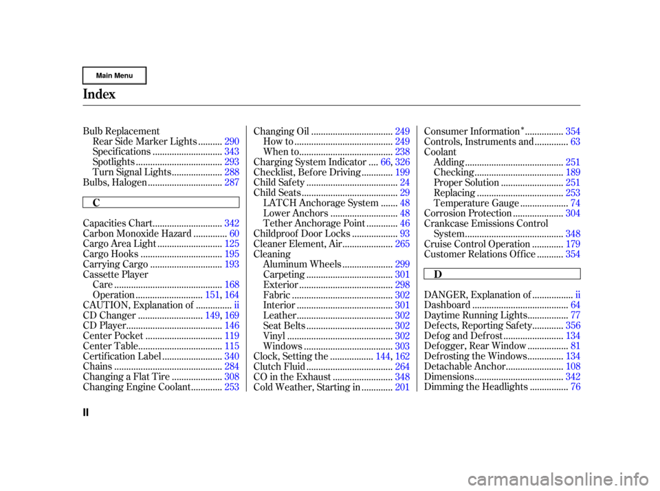 HONDA CR-V 2002 RD4-RD7 / 2.G Owners Manual ÎBulb Replacement.........
Rear Side Marker Lights . 290
............................
Specif ications .343
...................................
Spotlights .293
....................
Turn Signal Lights