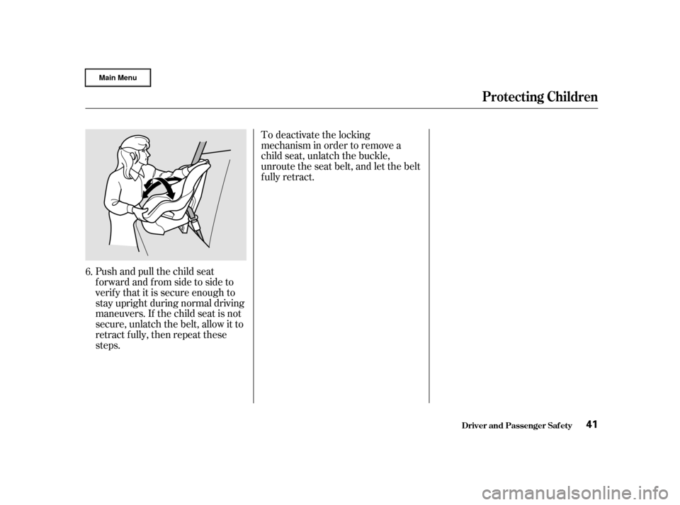 HONDA CR-V 2002 RD4-RD7 / 2.G Service Manual To deactivate the locking
mechanism in order to remove a
child seat, unlatch the buckle,
unroute the seat belt, and let the belt
fully retract.
Push and pull the child seat
f orward and f rom side to HONDA CR-V 2002 RD4-RD7 / 2.G Service Manual To deactivate the locking
mechanism in order to remove a
child seat, unlatch the buckle,
unroute the seat belt, and let the belt
fully retract.
Push and pull the child seat
f orward and f rom side to