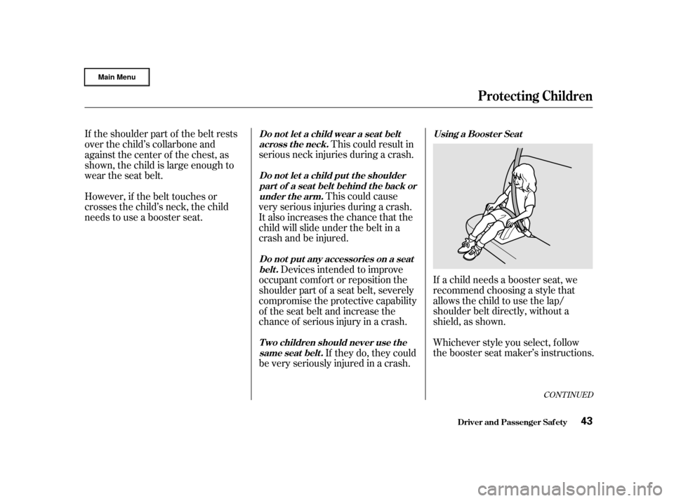 HONDA CR-V 2002 RD4-RD7 / 2.G Service Manual This could result in
serious neck injuries during a crash.
If a child needs a booster seat, we
recommend choosing a style that
allows the child to use the lap/
shoulder belt directly, without a
shield HONDA CR-V 2002 RD4-RD7 / 2.G Service Manual This could result in
serious neck injuries during a crash.
If a child needs a booster seat, we
recommend choosing a style that
allows the child to use the lap/
shoulder belt directly, without a
shield