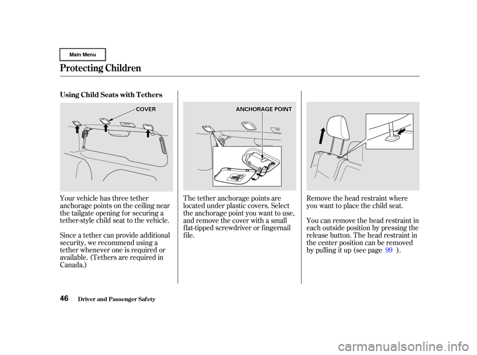 HONDA CR-V 2002 RD4-RD7 / 2.G Owners Manual Since a tether can provide additional
security, we recommend using a
tether whenever one is required or
available. (Tethers are required in
Canada.) Your vehicle has three tether
anchorage points on t