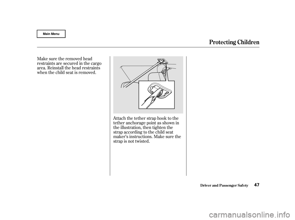 HONDA CR-V 2002 RD4-RD7 / 2.G Owners Manual Make sure the removed head
restraints are secured in the cargo
area. Reinstall the head restraints
when the child seat is removed.Attach the tether strap hook to the
tether anchorage point as shown in