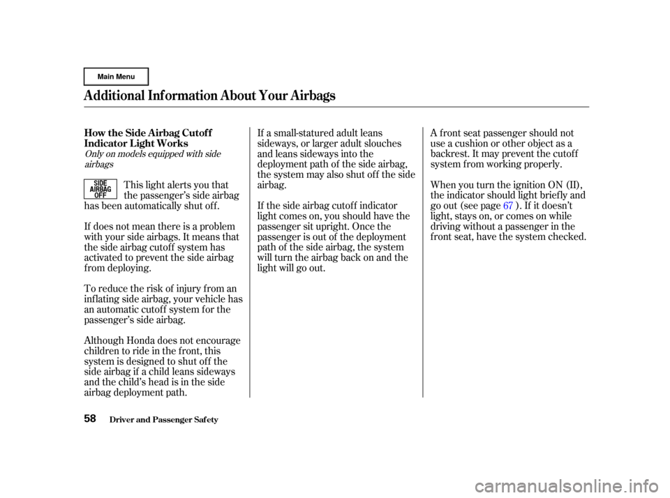 HONDA CR-V 2002 RD4-RD7 / 2.G Repair Manual A f ront seat passenger should not
use a cushion or other object as a
backrest. It may prevent the cutof f
system f rom working properly.
When you turn the ignition ON (II),
the indicator should light