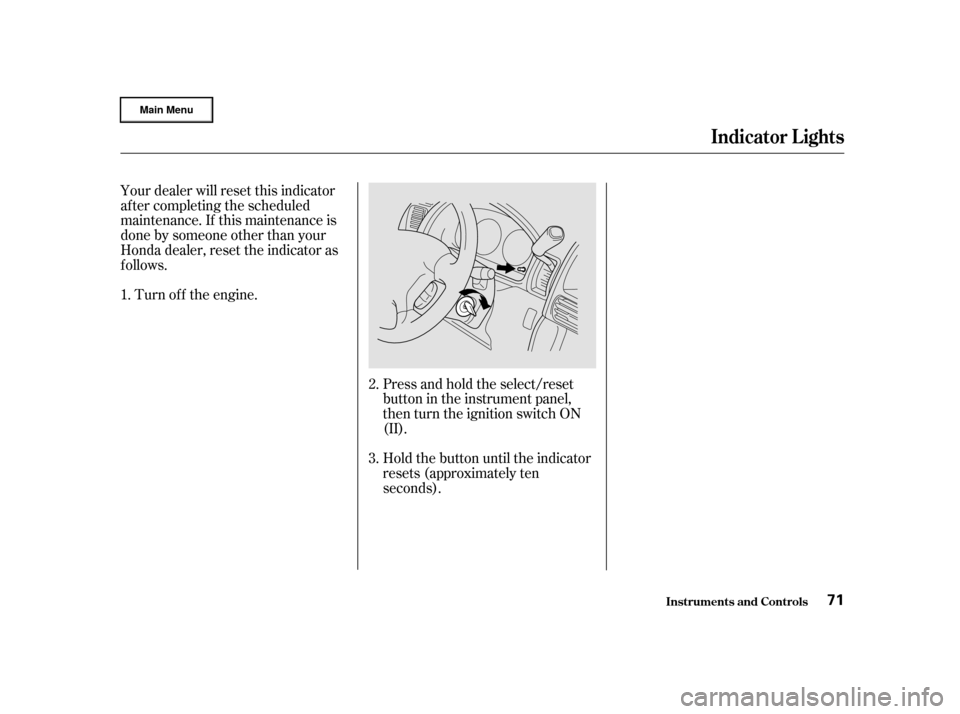 HONDA CR-V 2002 RD4-RD7 / 2.G User Guide Your dealer will reset this indicator
af ter completing the scheduled
maintenance. If this maintenance is
done by someone other than your
Honda dealer, reset the indicator as
f ollows.Turn of f the en