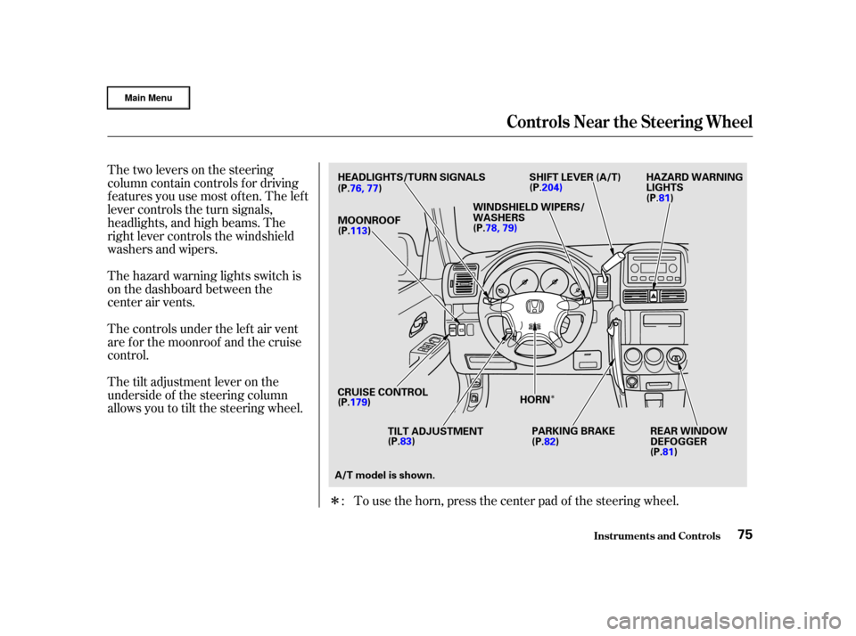 HONDA CR-V 2002 RD4-RD7 / 2.G Owners Manual Î
Î
Î
Thetwoleversonthesteering
column contain controls f or driving
f eatures you use most of ten. The lef t
lever controls the turn signals,
headlights, and high beams. The
right lever control