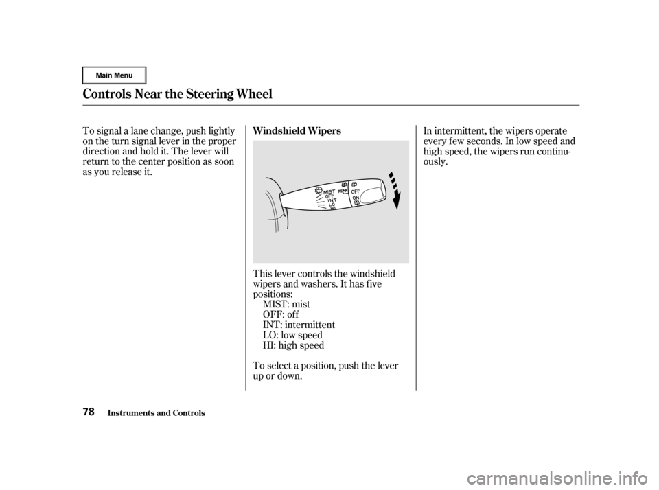 HONDA CR-V 2002 RD4-RD7 / 2.G Owners Manual To signal a lane change, push lightly
on the turn signal lever in the proper
direction and hold it. The lever will
return to the center position as soon
as you release it.This lever controls the winds