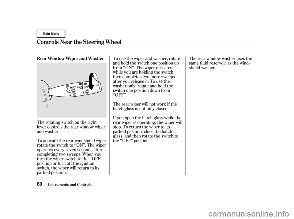 HONDA CR-V 2002 RD4-RD7 / 2.G Manual Online Therotatingswitchontheright
lever controls the rear window wiper
and washer.
To activate the rear windshield wiper,
rotate the switch to ‘‘ON’’. The wiper
operates every seven seconds after
co HONDA CR-V 2002 RD4-RD7 / 2.G Manual Online Therotatingswitchontheright
lever controls the rear window wiper
and washer.
To activate the rear windshield wiper,
rotate the switch to ‘‘ON’’. The wiper
operates every seven seconds after
co