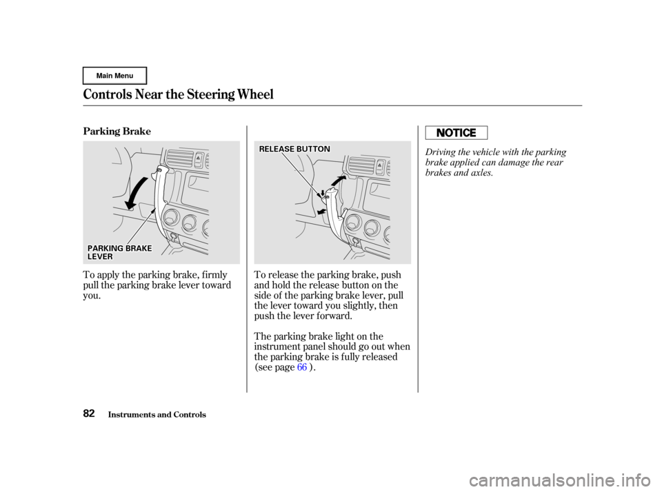 HONDA CR-V 2002 RD4-RD7 / 2.G Owners Manual To release the parking brake, push
andholdthereleasebuttononthe
side of the parking brake lever, pull
the lever toward you slightly, then
push the lever f orward.
The parking brake light on the
instru