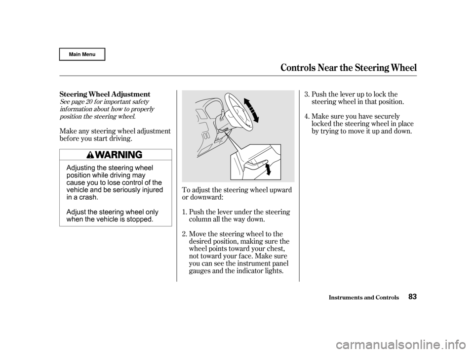 HONDA CR-V 2002 RD4-RD7 / 2.G Owners Manual Push the lever up to lock the
steering wheel in that position.
Make sure you have securely
locked the steering wheel in place
by trying to move it up and down.
Push the lever under the steering
column