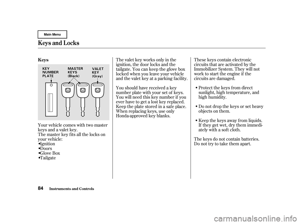 HONDA CR-V 2002 RD4-RD7 / 2.G Owners Manual These keys contain electronic
circuits that are activated by the
Immobilizer System. They will not
work to start the engine if the
circuits are damaged.Protect the keys f rom direct
sunlight, high tem