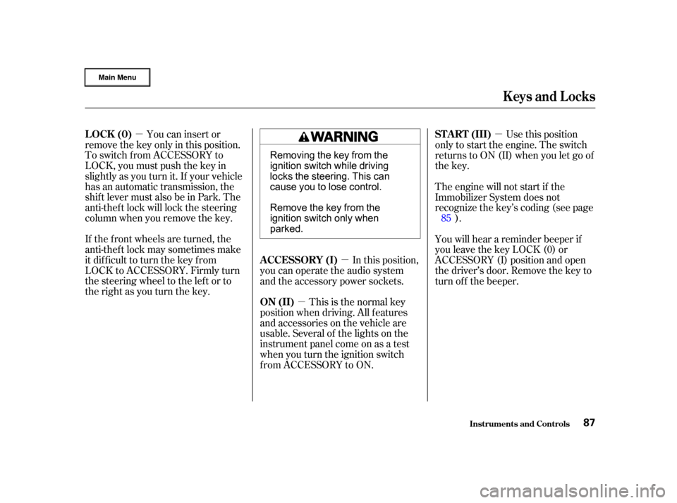 HONDA CR-V 2002 RD4-RD7 / 2.G User Guide µµ
µ µ
You can insert or
remove the key only in this position.
To switch f rom ACCESSORY to
LOCK, you must push the key in
slightly as you turn it. If your vehicle
has an automatic transmissio